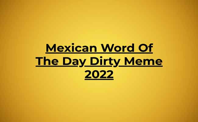 Best Mexican Word Of The Day Dirty Meme 2022